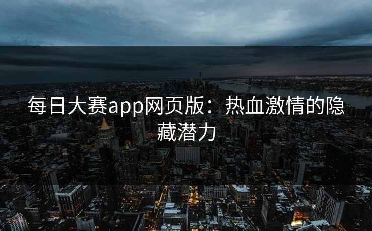 每日大赛app网页版：热血激情的隐藏潜力