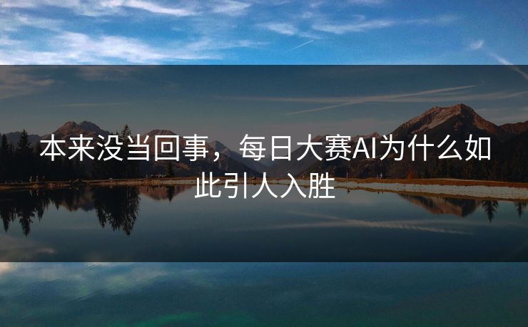 本来没当回事，每日大赛AI为什么如此引人入胜