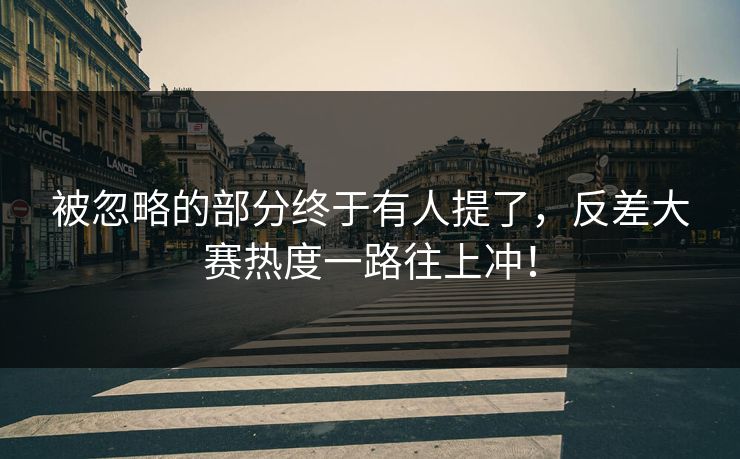 被忽略的部分终于有人提了，反差大赛热度一路往上冲！